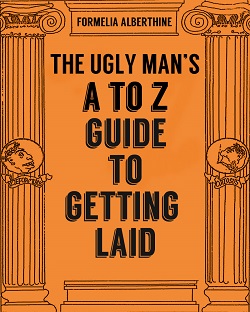 book cover The Ugly Man's A to Z Guide to Getting Laid Formelia Alberthine